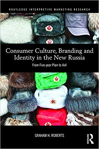 Consumer Culture, Branding and Identity in the New Russia:  From Five-year Plan to 4x4 (Routledge Interpretive Marketing Research)